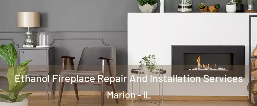 Ethanol Fireplace Repair And Installation Services Marion - IL