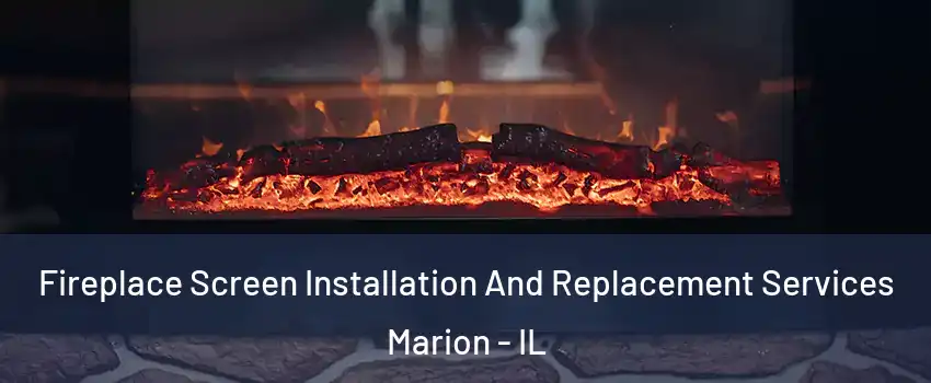 Fireplace Screen Installation And Replacement Services Marion - IL