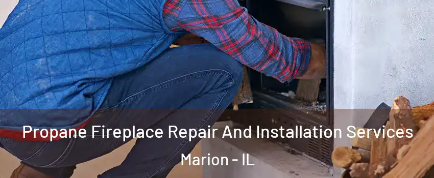 Propane Fireplace Repair And Installation Services Marion - IL