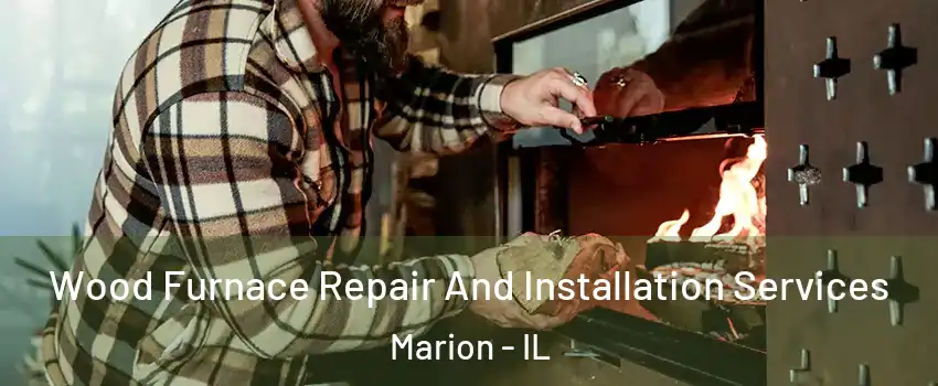 Wood Furnace Repair And Installation Services Marion - IL